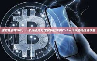 探索比特币38，一个未被充分理解的数字资产-btc38最新投资项目